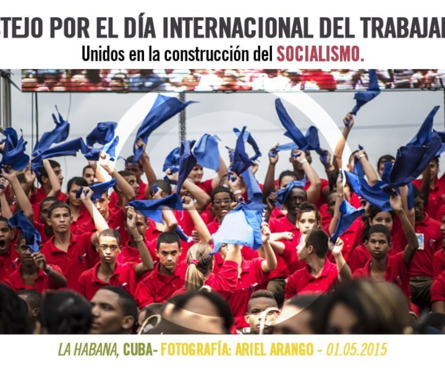 Festejo por el dia internacional del trabajador. Unidos en la construccion del socialismo. La Habana (Cuba). 01 de Mayo de 2015. Fotografia: Ariel Arango.