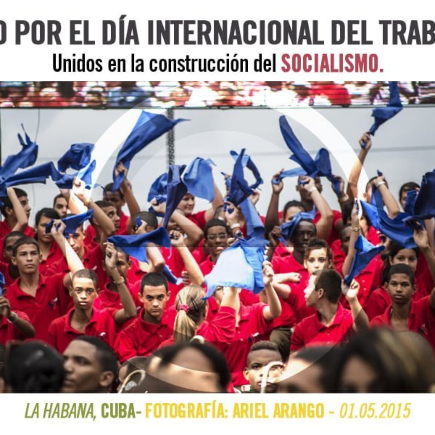 Festejo por el dia internacional del trabajador. Unidos en la construccion del socialismo. La Habana (Cuba). 01 de Mayo de 2015. Fotografia: Ariel Arango.